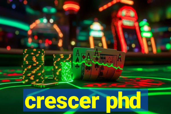 crescer phd